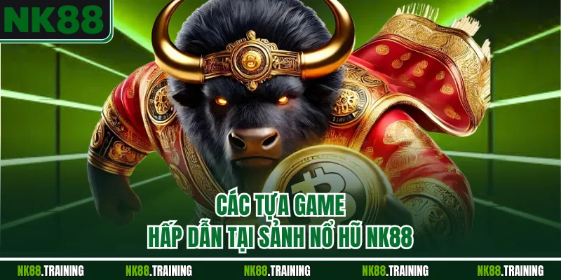 Các tựa game hấp dẫn tại sảnh nổ hũ NK88