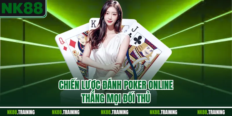 Chiến lược đánh Poker online thắng mọi đối thủ