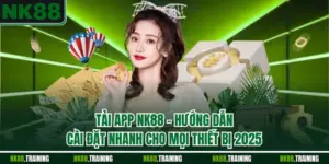Tải App NK88 – Hướng Dẫn Cài Đặt Nhanh Cho Mọi Thiết Bị 2025